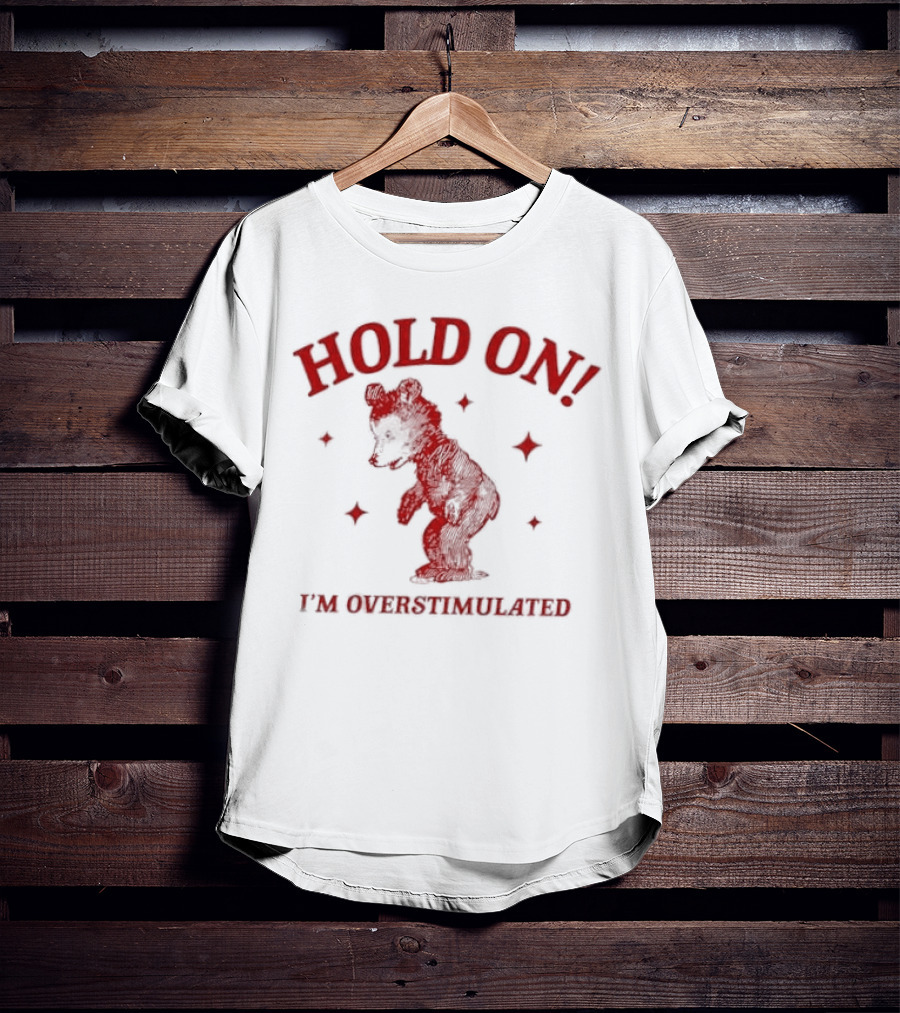 Hold On I'm Overstimulated Bear T-Shirt