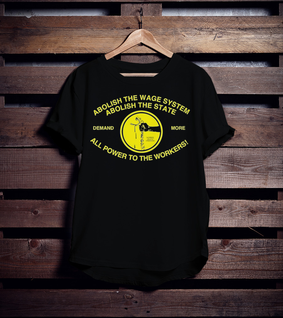Abolish The Wage System Abolish The State All Power To The Workers Demand More Horses Oppress Drivers T-Shirt
