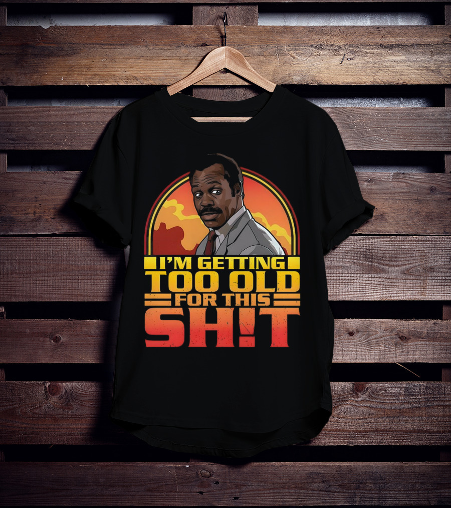 I'm Getting Too Old For This Shit Danny Glover Sunset T-Shirt