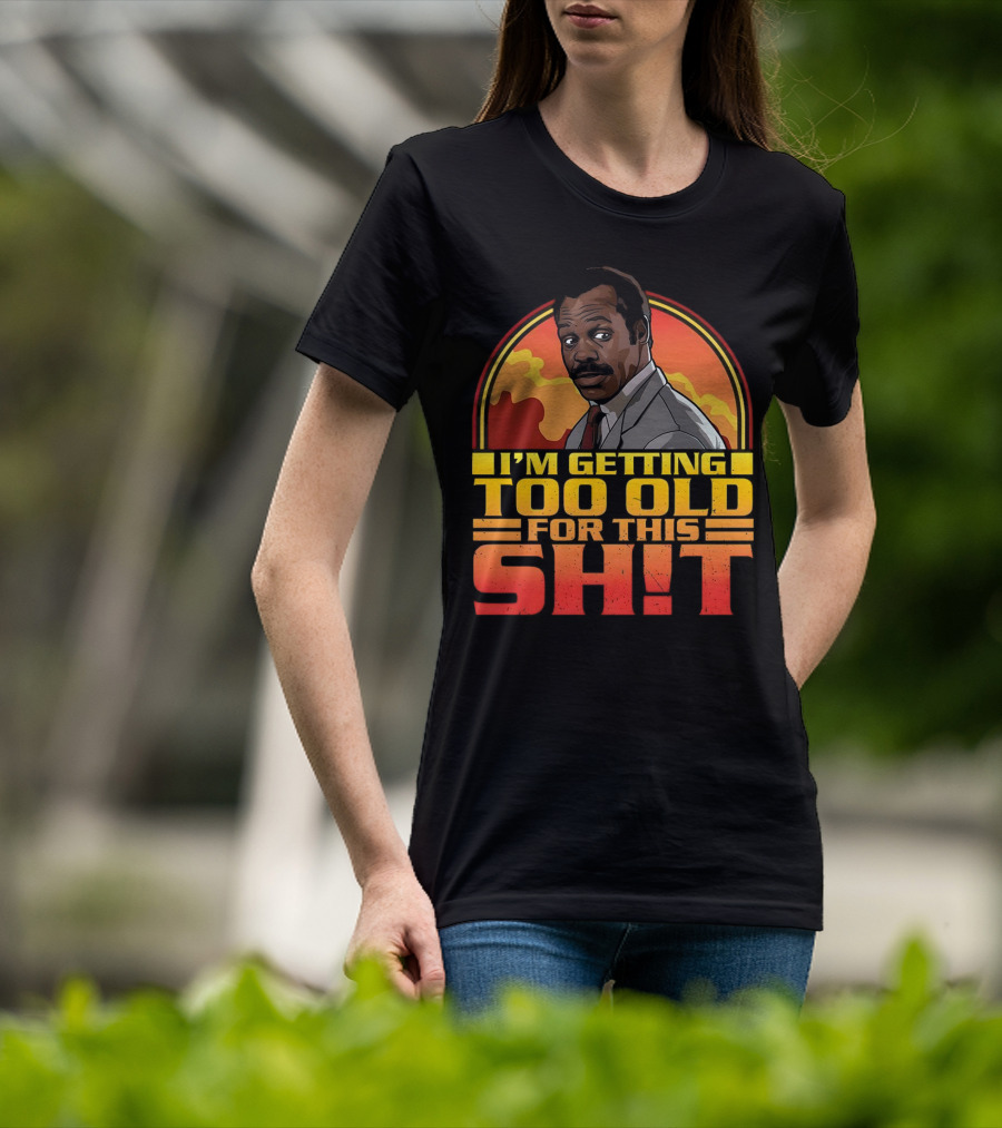 I'm Getting Too Old For This Shit Danny Glover Sunset T-Shirt