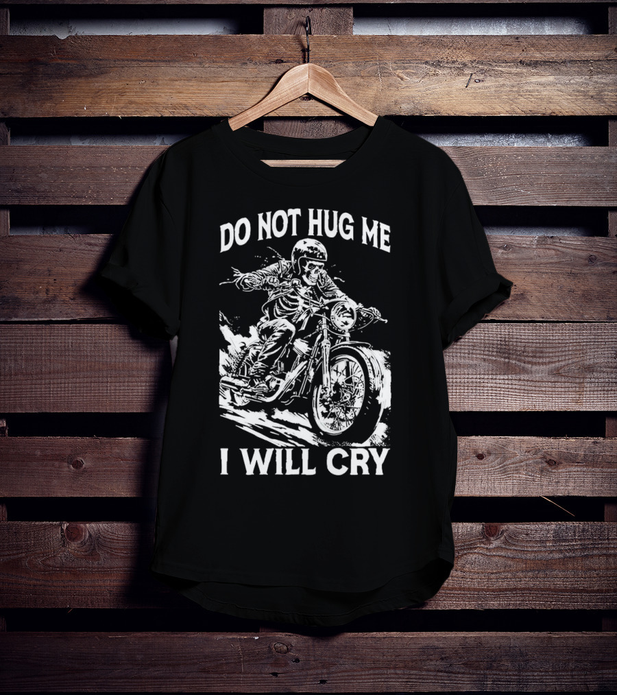 Do Not Hug Me I Will Cry Skeleton Biker Riding Motorcycle T-Shirt