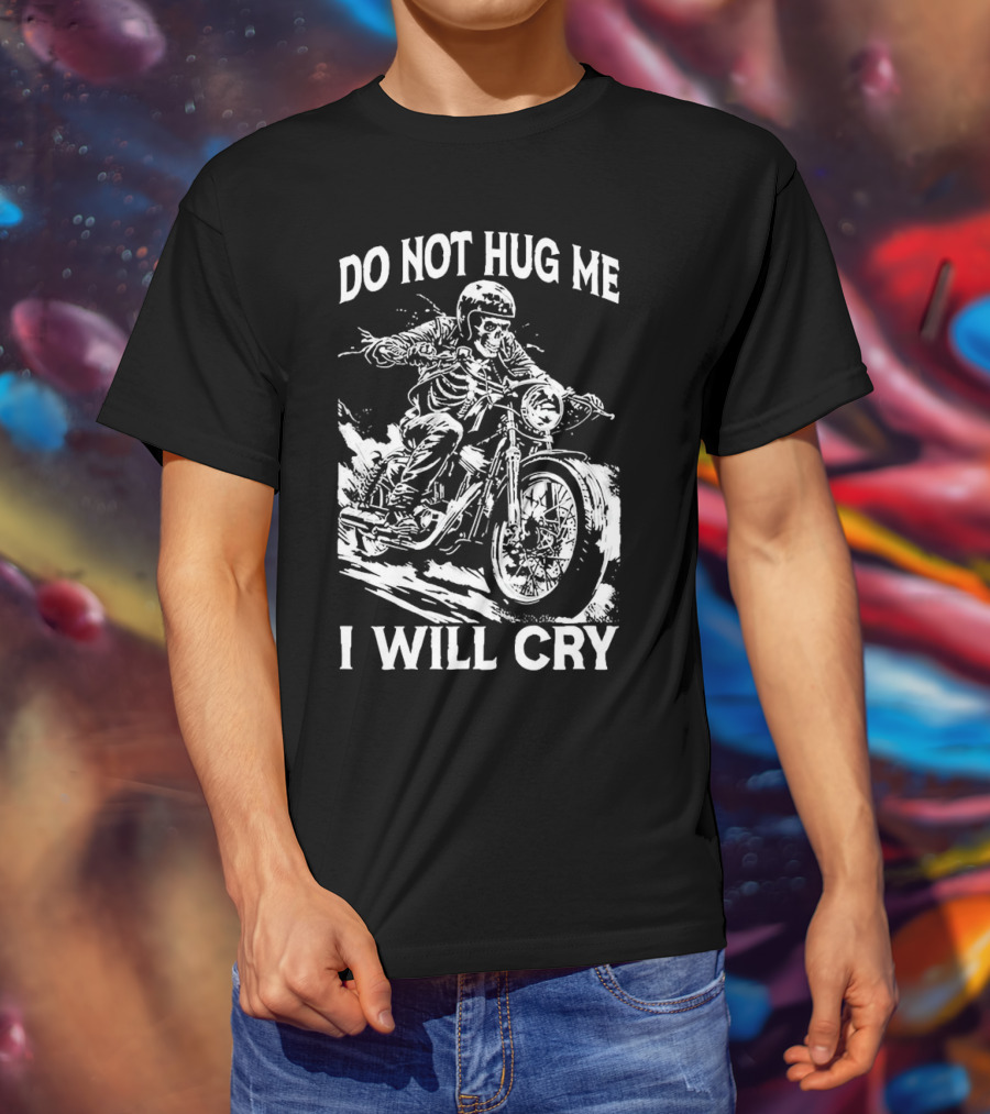 Do Not Hug Me I Will Cry Skeleton Biker Riding Motorcycle T-Shirt