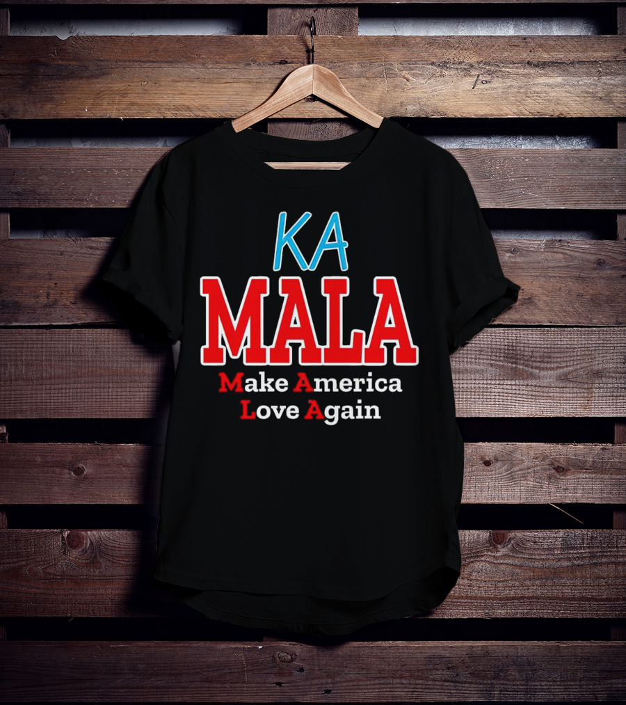 KA MALA Make America Love Again T-Shirt