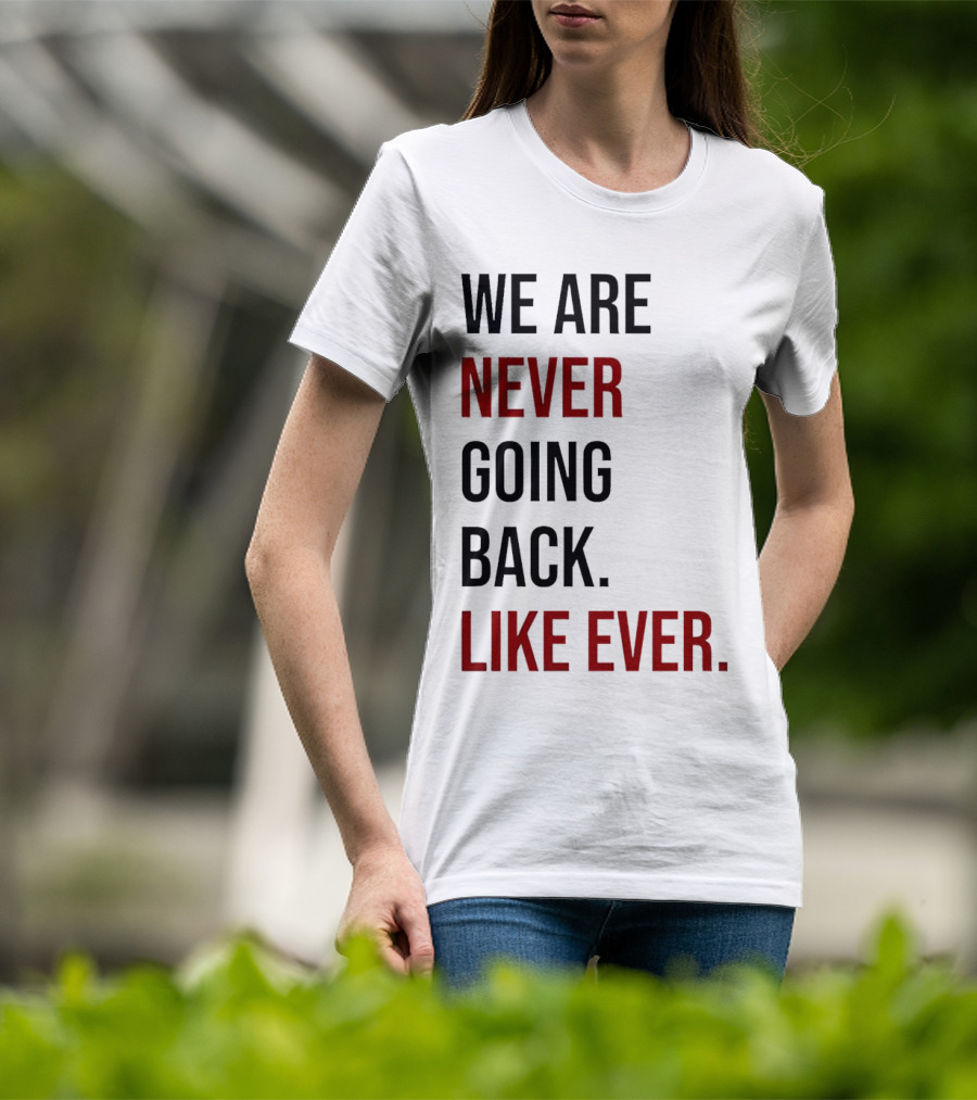 We Are Never Going Back Like Ever T-Shirt