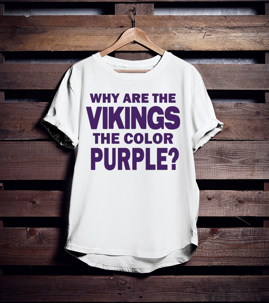 WHY ARE THE VIKINGS THE COLOR PURPLE T-Shirt