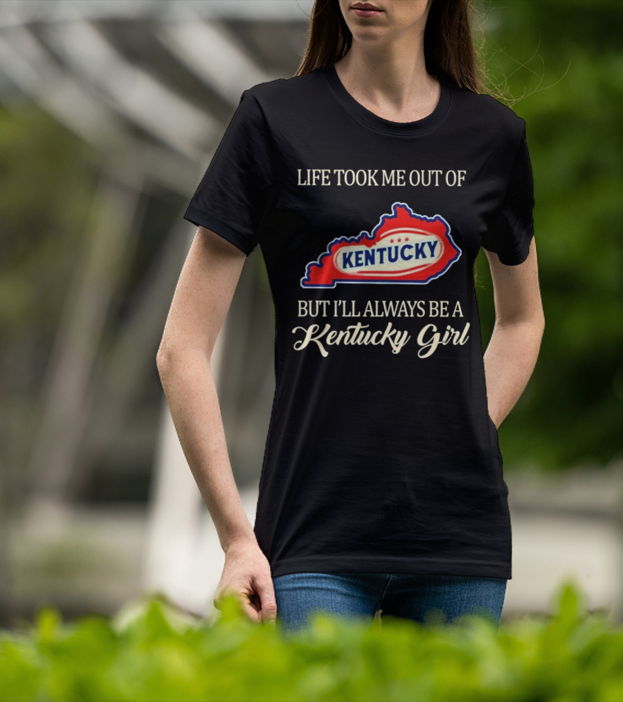 Life Took Me Out Of Kentucky But I'll Always Be A Kentucky Girl T-Shirt