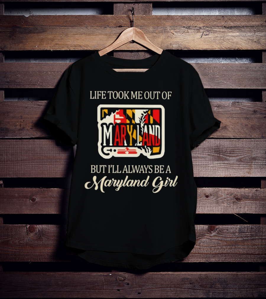 Life Took Me Out Of Maryland But I’ll Always Be A Maryland Girl T-Shirt