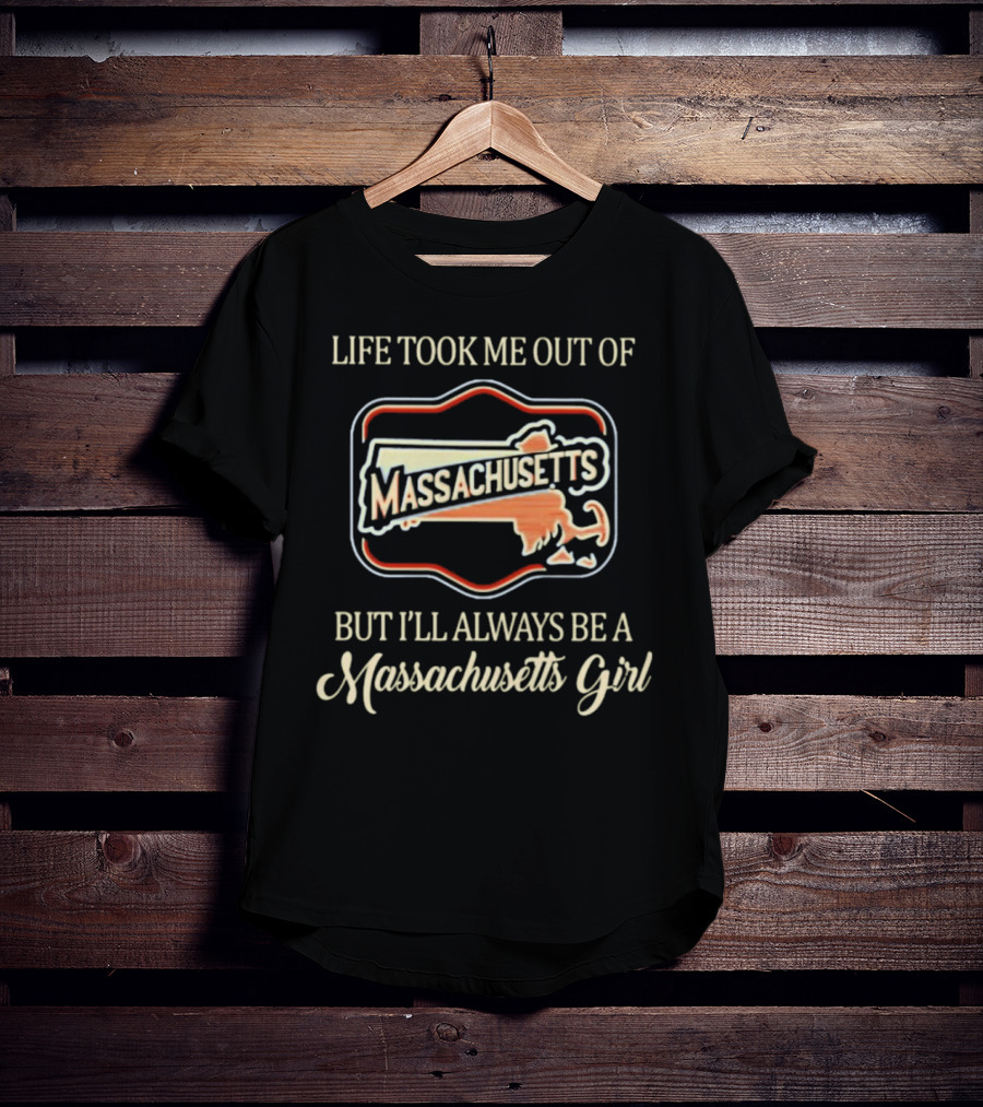 Life Took Me Out Of Massachusetts But I’ll Always Be A Massachusetts Girl T-Shirt