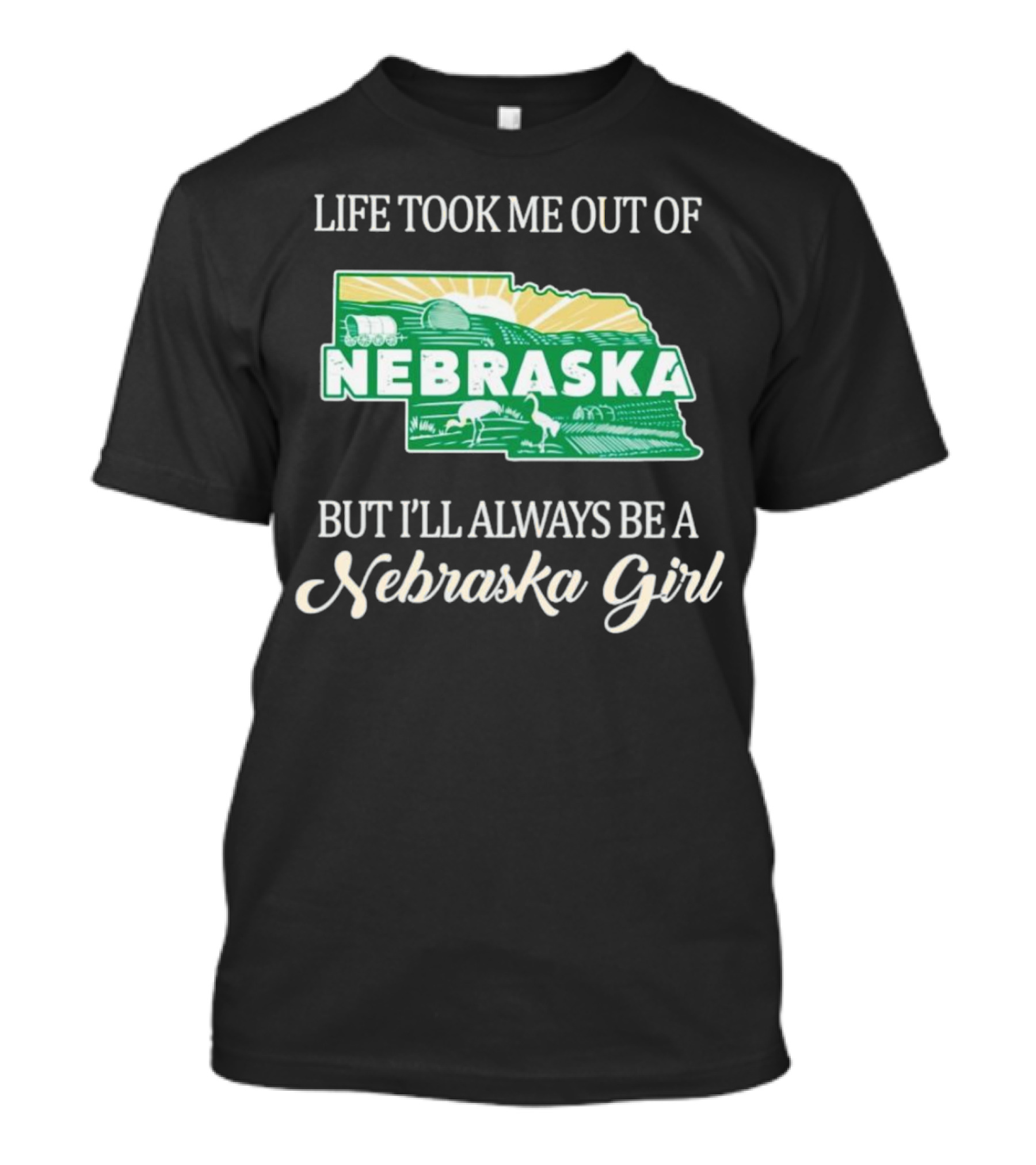 Life Took Me Out Of Nebraska But I’ll Always Be A Nebraska Girl T-Shirt