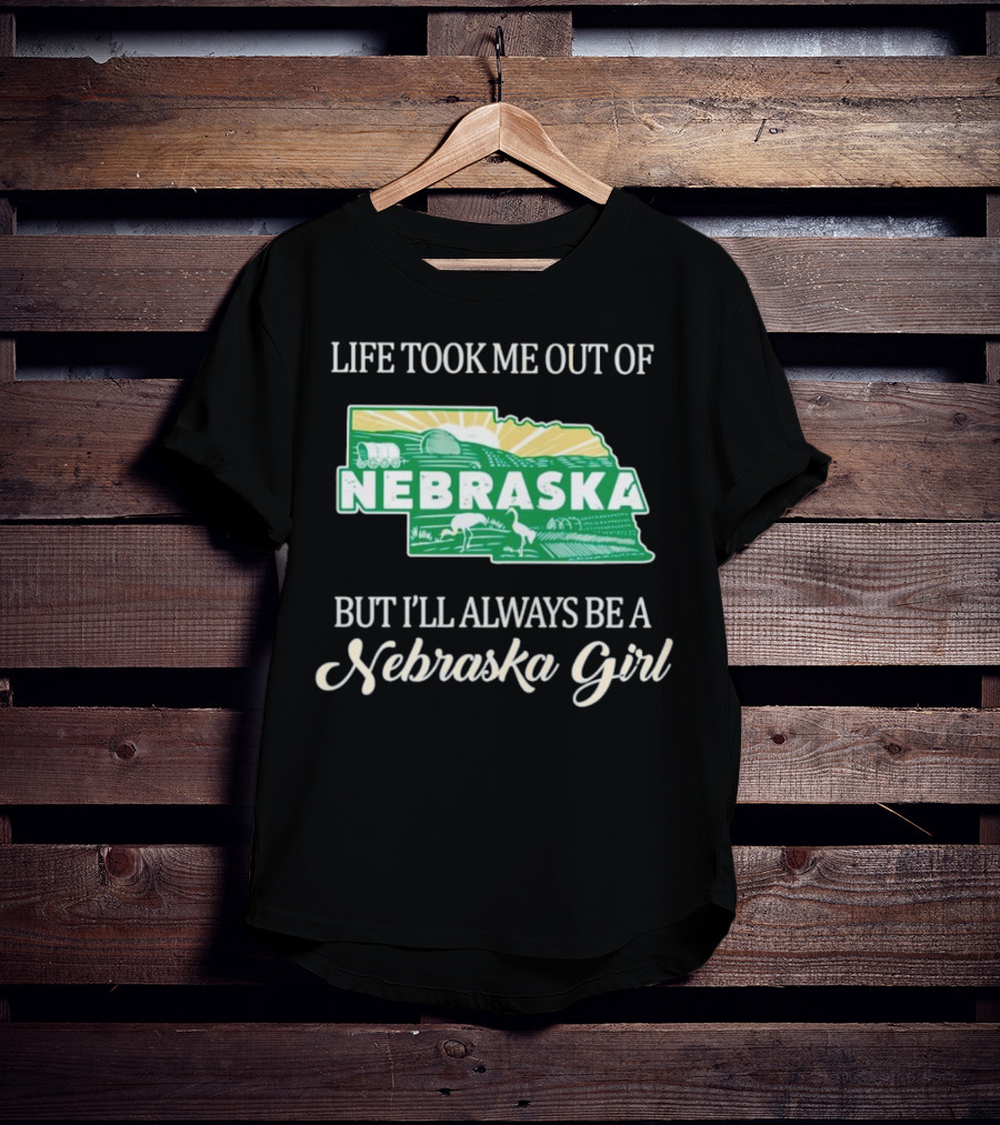 Life Took Me Out Of Nebraska But I’ll Always Be A Nebraska Girl T-Shirt