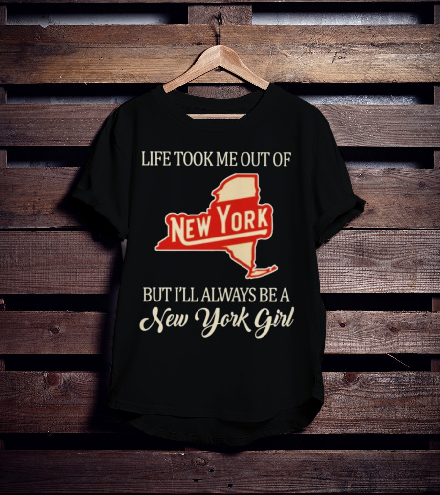 Life Took Me Out Of New York But I’ll Always Be A New York Girl T-Shirt