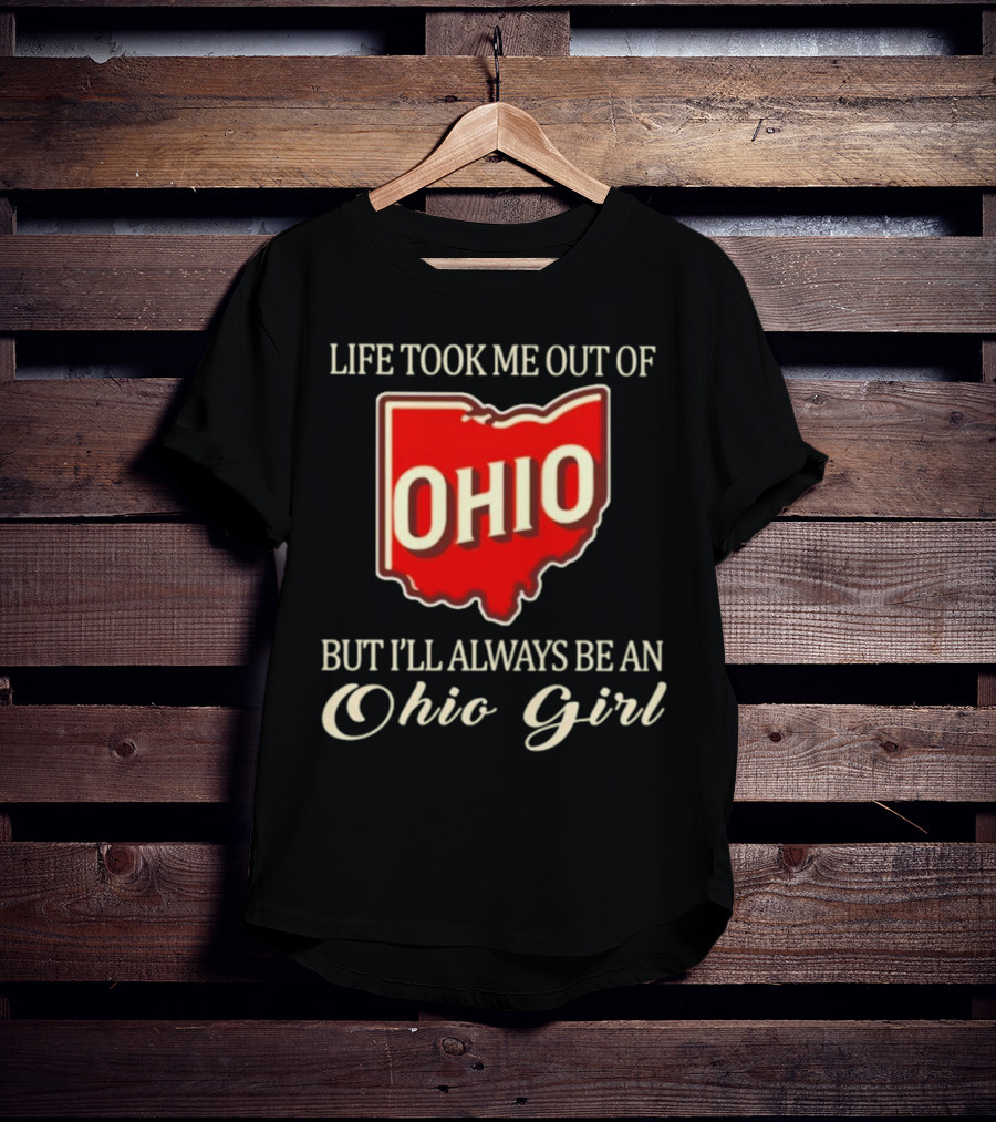 Life Took Me Out Of Ohio But I’ll Always Be An Ohio Girl T-Shirt
