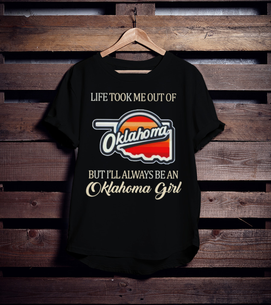 Life Took Me Out Of Oklahoma But I’ll Always Be An Oklahoma Girl T-Shirt
