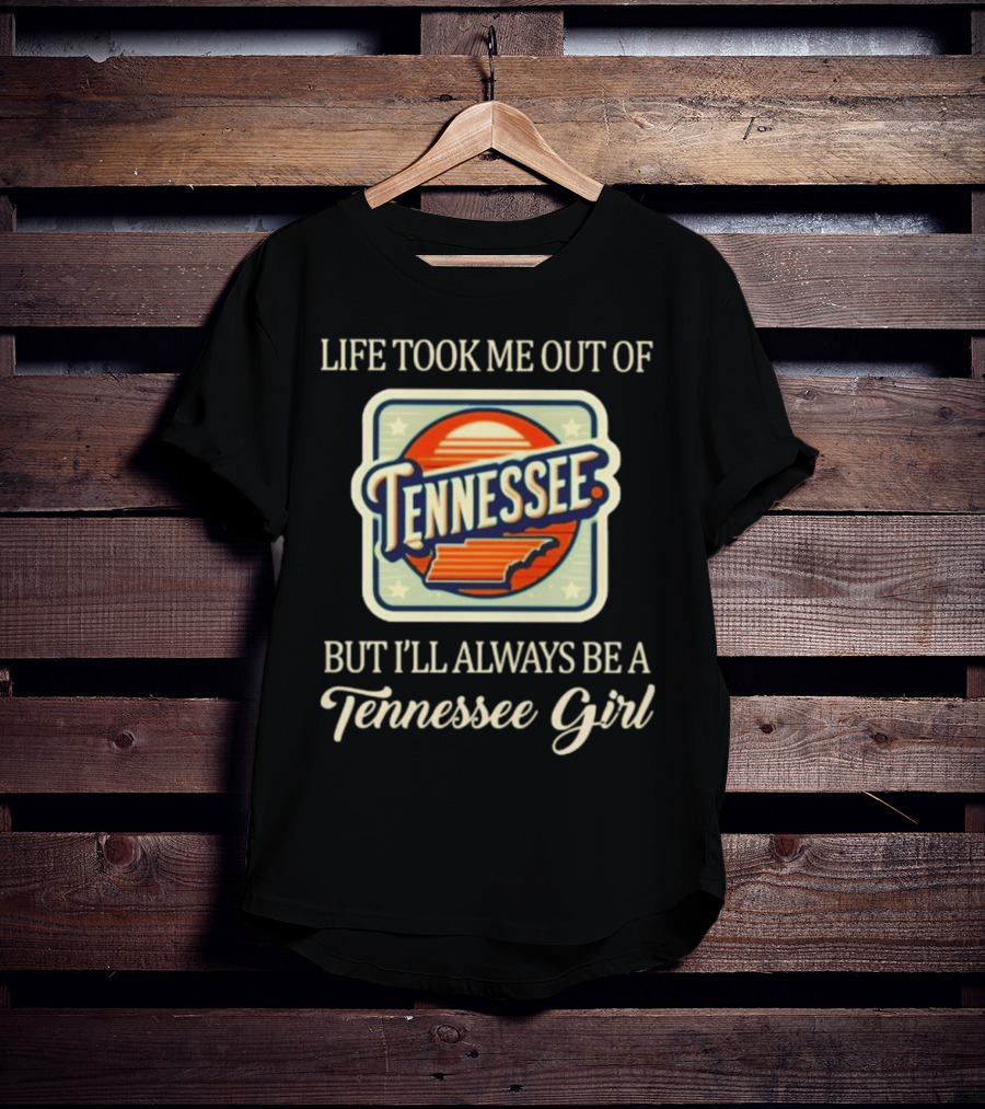 Life Took Me Out Of Tennessee But I’ll Always Be A Tennessee Girl T-Shirt