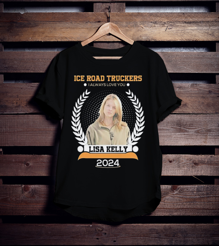 Ice Road Truckers Lisa Kelly I Always Love You T-Shirt