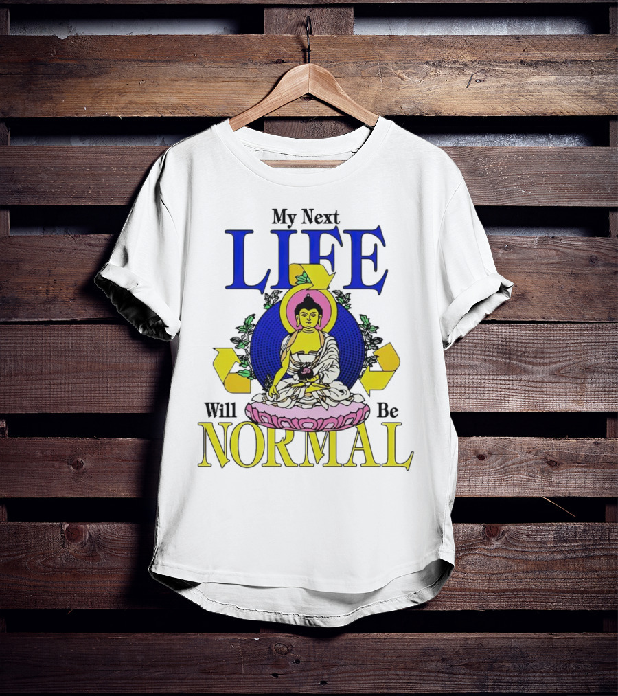 My Next Life Will Be Normal Buddhist T-Shirt