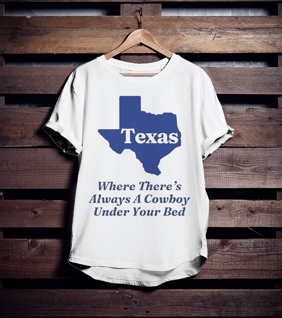 Texas Map Where There’s Always A Cowboy Under Your Bed T-Shirt