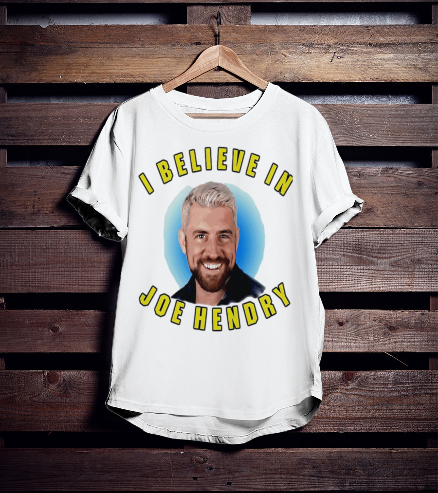 I Believe In Joe Hendry T-Shirt