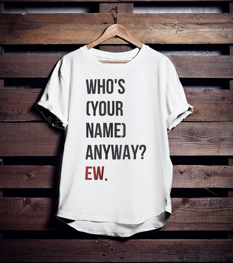 WHO'S (YOUR NAME) ANYWAY EW T-Shirt