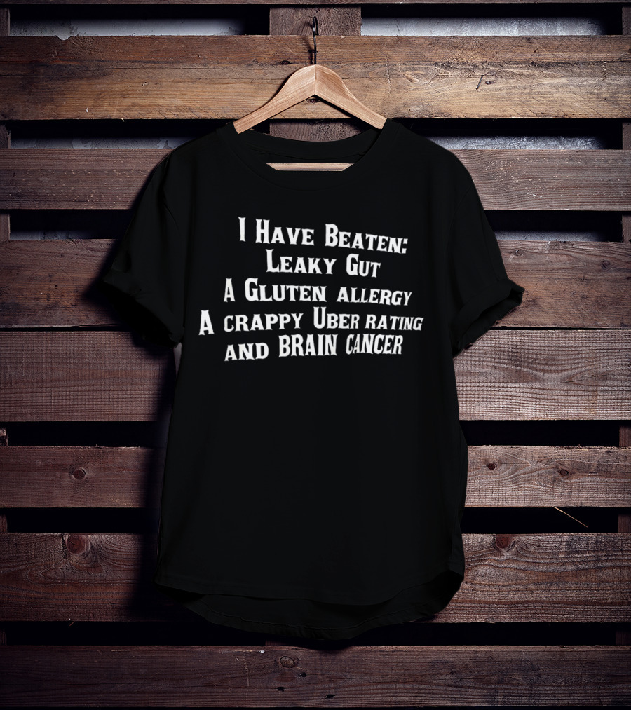 I Have Beaten Leaky Gut Gluten Allergy Crappy Uber Rating Brain Cancer T-Shirt