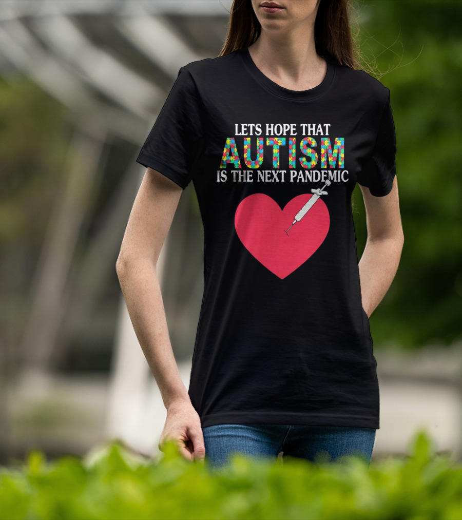 LETS HOPE THAT AUTISM IS THE NEXT PANDEMIC HEART SYRINGE T-Shirt