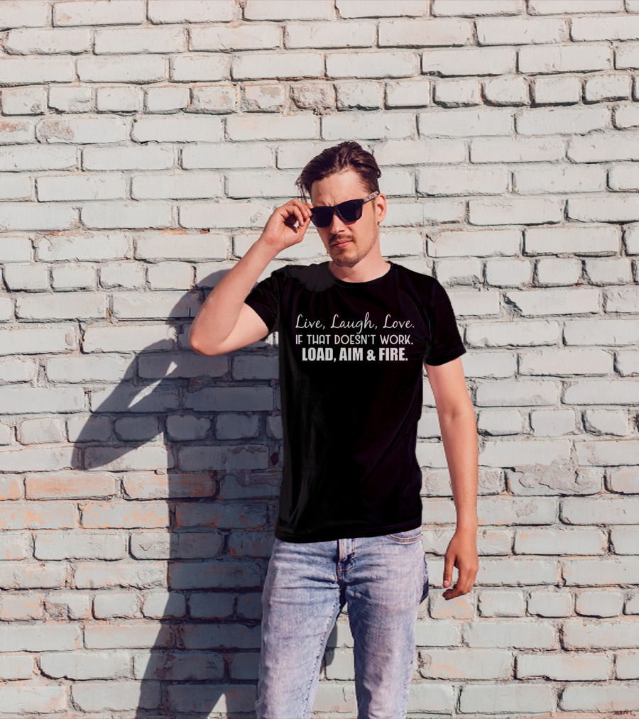 Live Laugh Love If That Doesn’t Work Load Aim And Fire T-Shirt