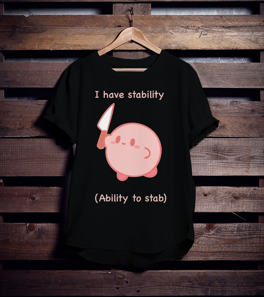 Kirby I Have Stability Ability To Stab T-Shirt