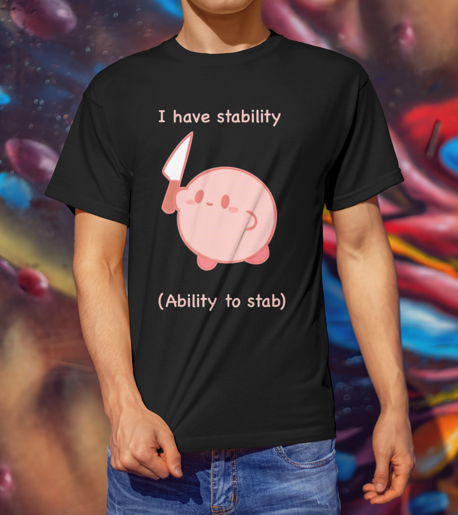 Kirby I Have Stability Ability To Stab T-Shirt