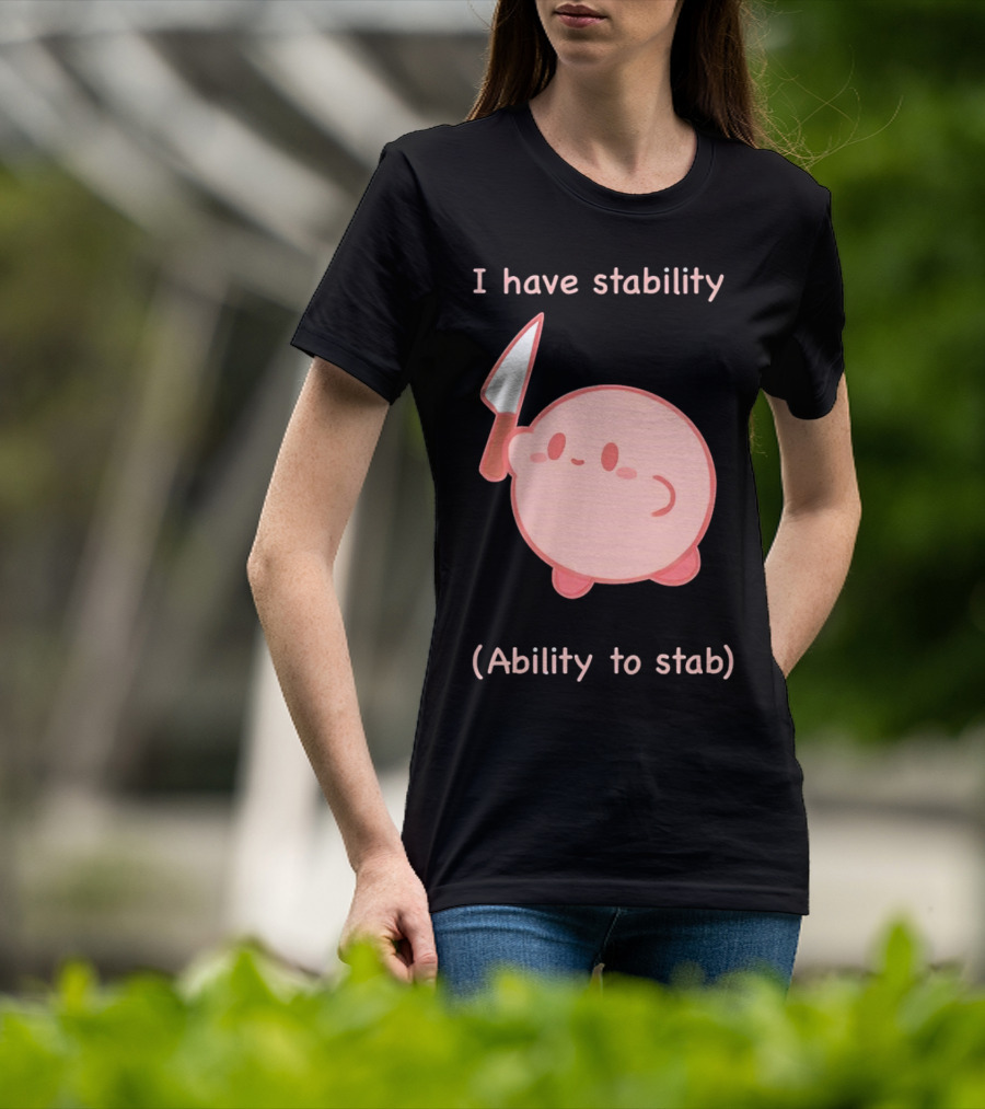 Kirby I Have Stability Ability To Stab T-Shirt