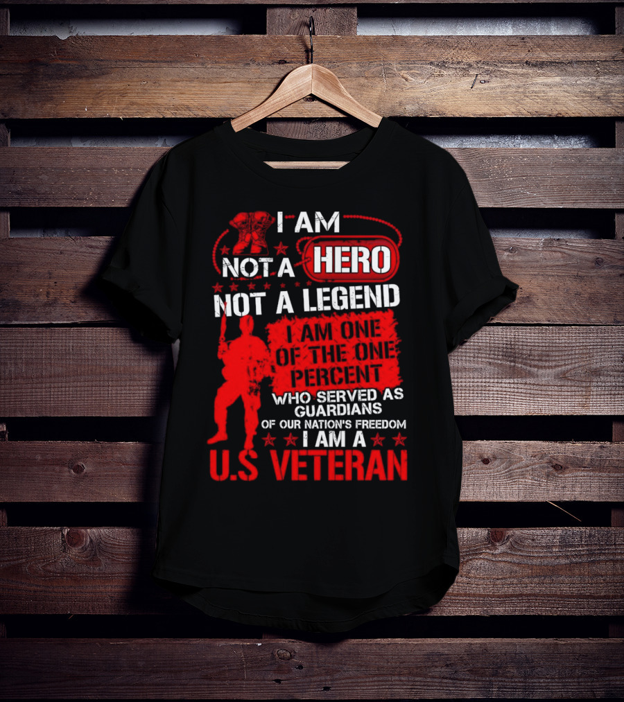 I Am Not A Hero Not A Legend I Am One Of The One Percent Who Served As Guardians Of Our Nation's Freedom I Am A U.S. Veteran T-Shirt
