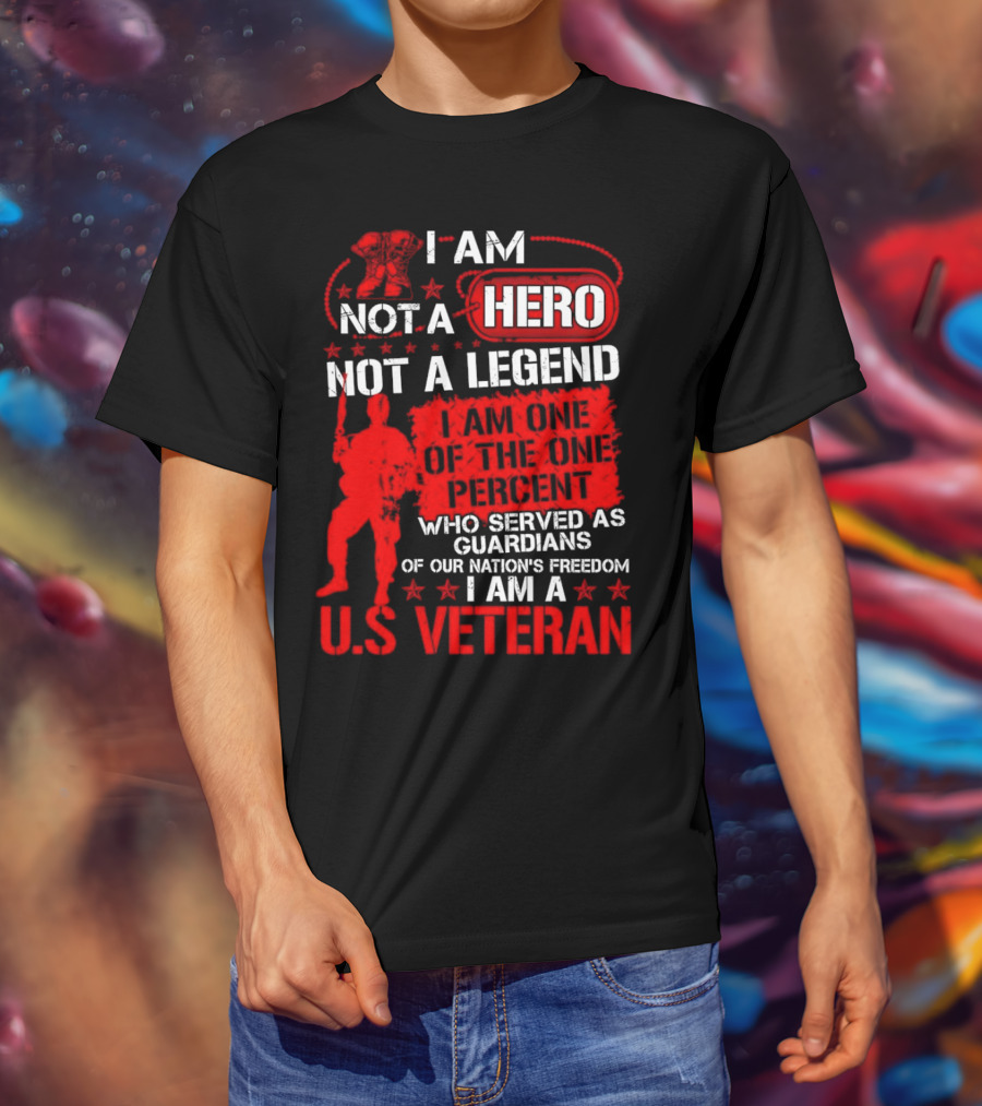 I Am Not A Hero Not A Legend I Am One Of The One Percent Who Served As Guardians Of Our Nation's Freedom I Am A U.S. Veteran T-Shirt
