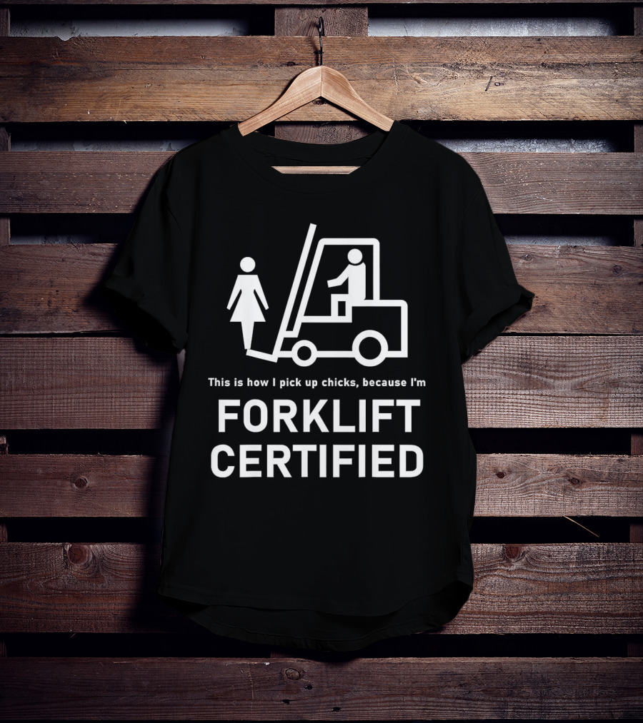 This Is How I Pick Up Chicks Because I'm Forklift Certified T-Shirt
