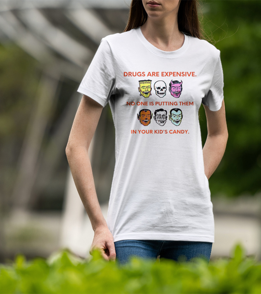 Drugs Are Expensive No One Is Putting Them In Your Kid's Candy Monsters And Skulls T-Shirt