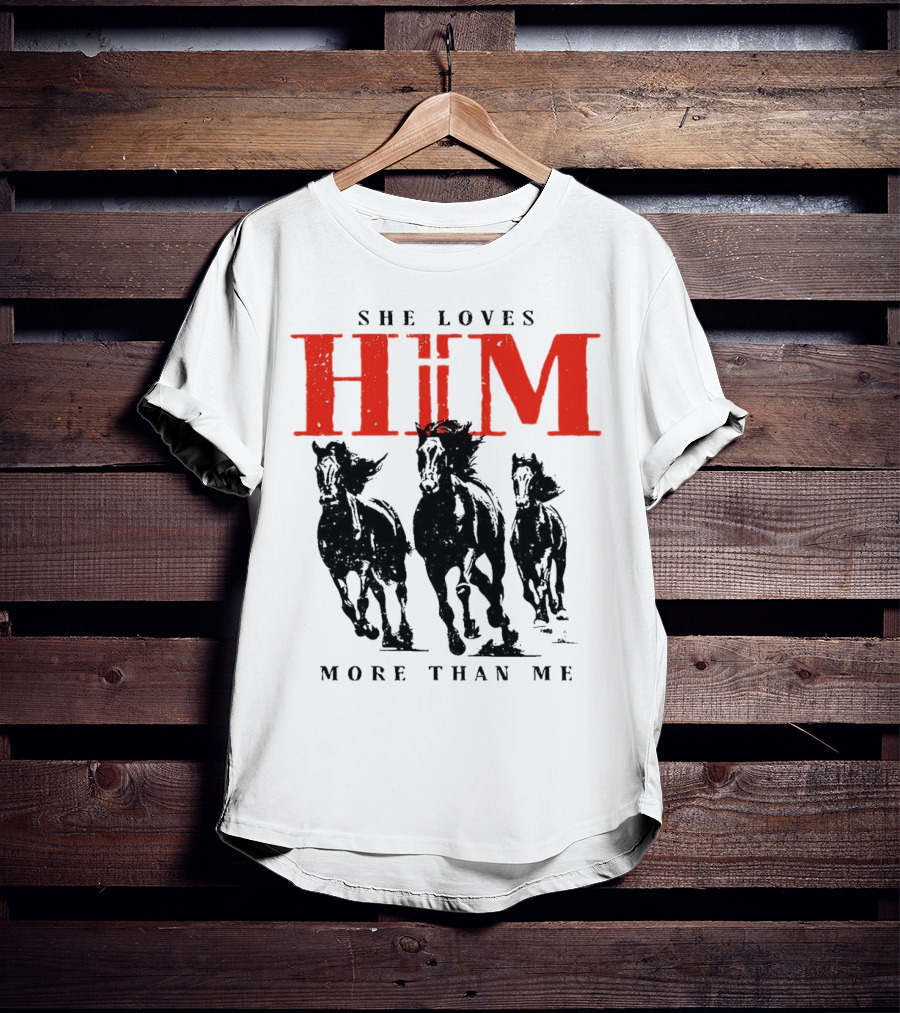 She Loves Him More Than Me With Galloping Horses T-Shirt