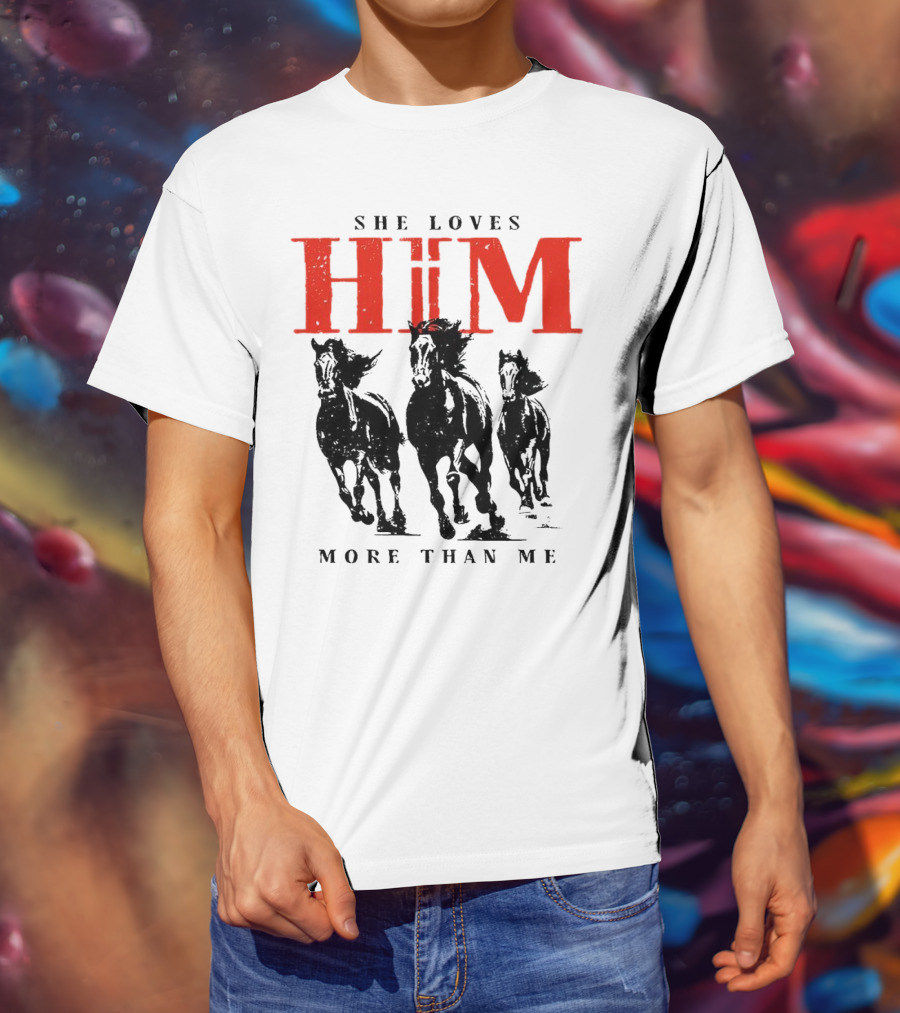 She Loves Him More Than Me With Galloping Horses T-Shirt