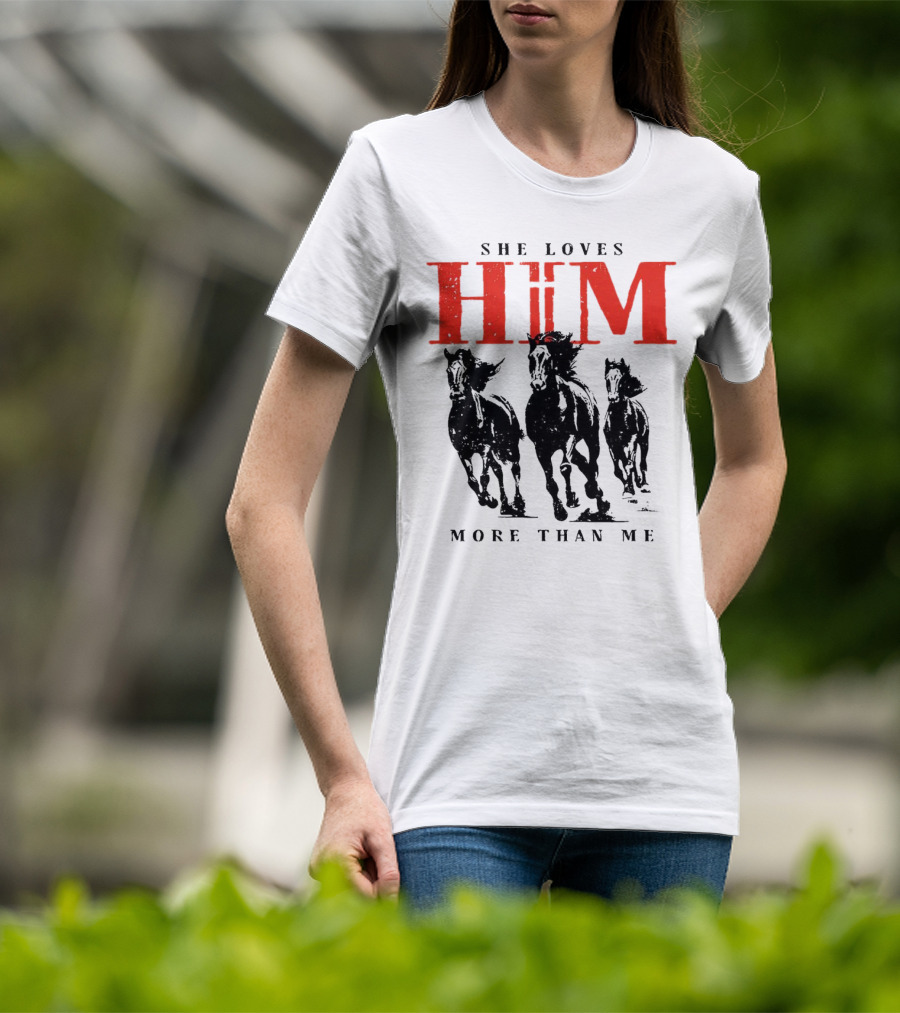 She Loves Him More Than Me With Galloping Horses T-Shirt