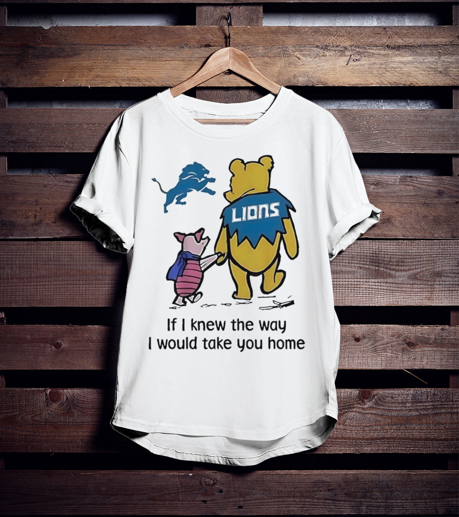 Detroit Lions Winnie The Pooh Piglet If I Knew The Way I Would Take You Home T-Shirt
