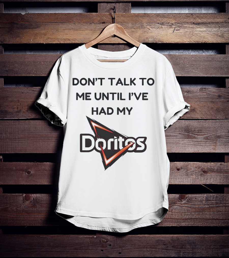 Don’t Talk To Me Until I’ve Had My Doritos T-Shirt