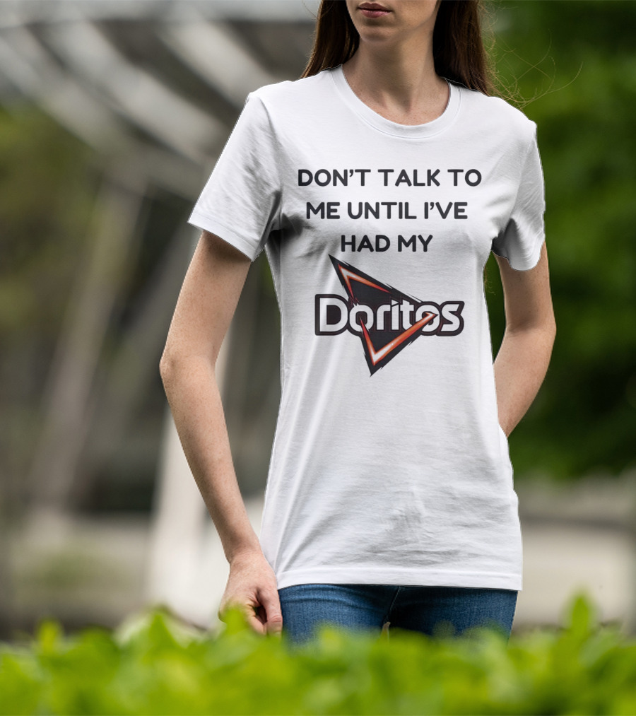 Don’t Talk To Me Until I’ve Had My Doritos T-Shirt