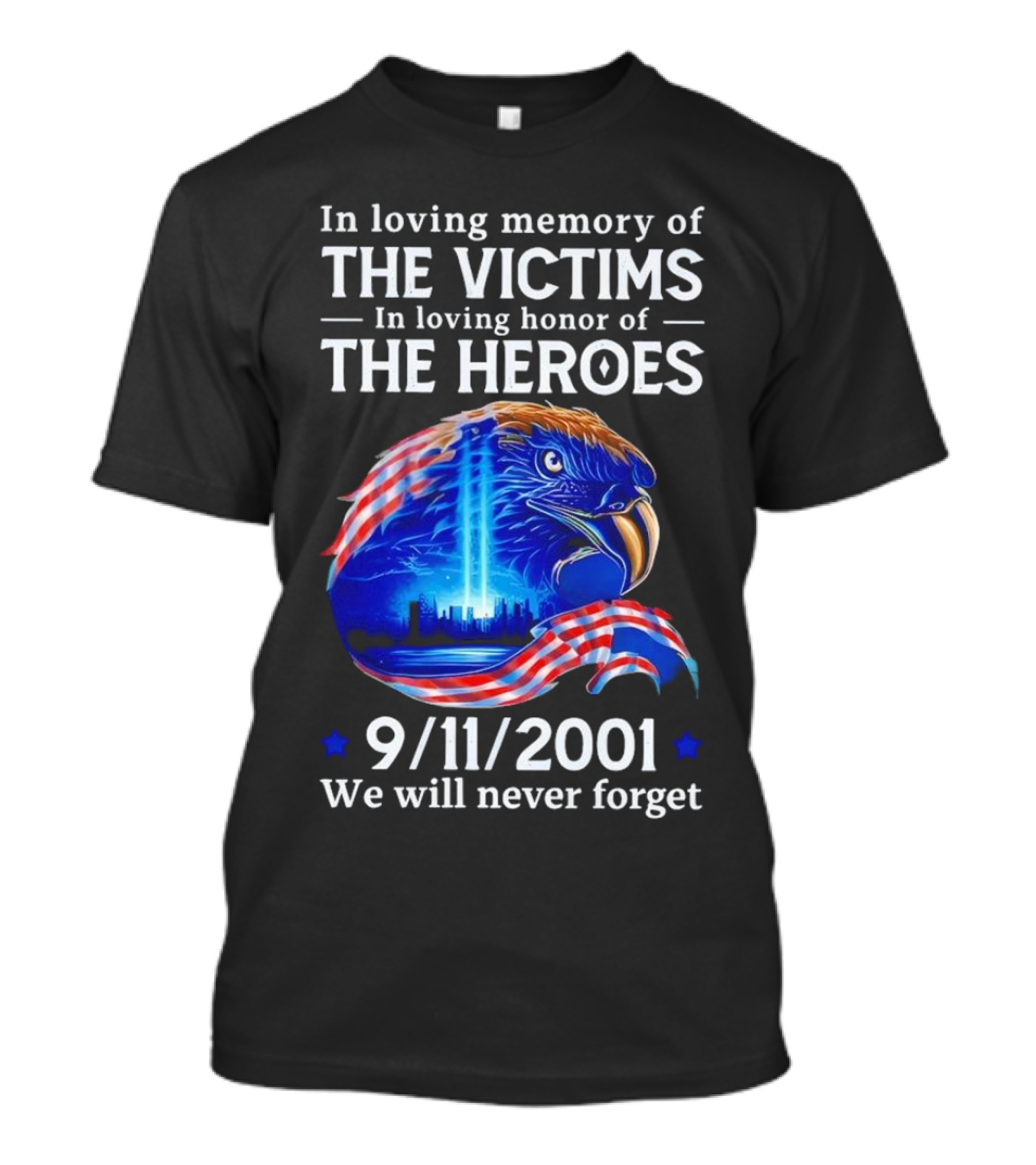 In Loving Memory Of The Victims In Loving Honor Of The Heroes 9/11/2001 Eagle Tribute We Will Never Forget T-Shirt