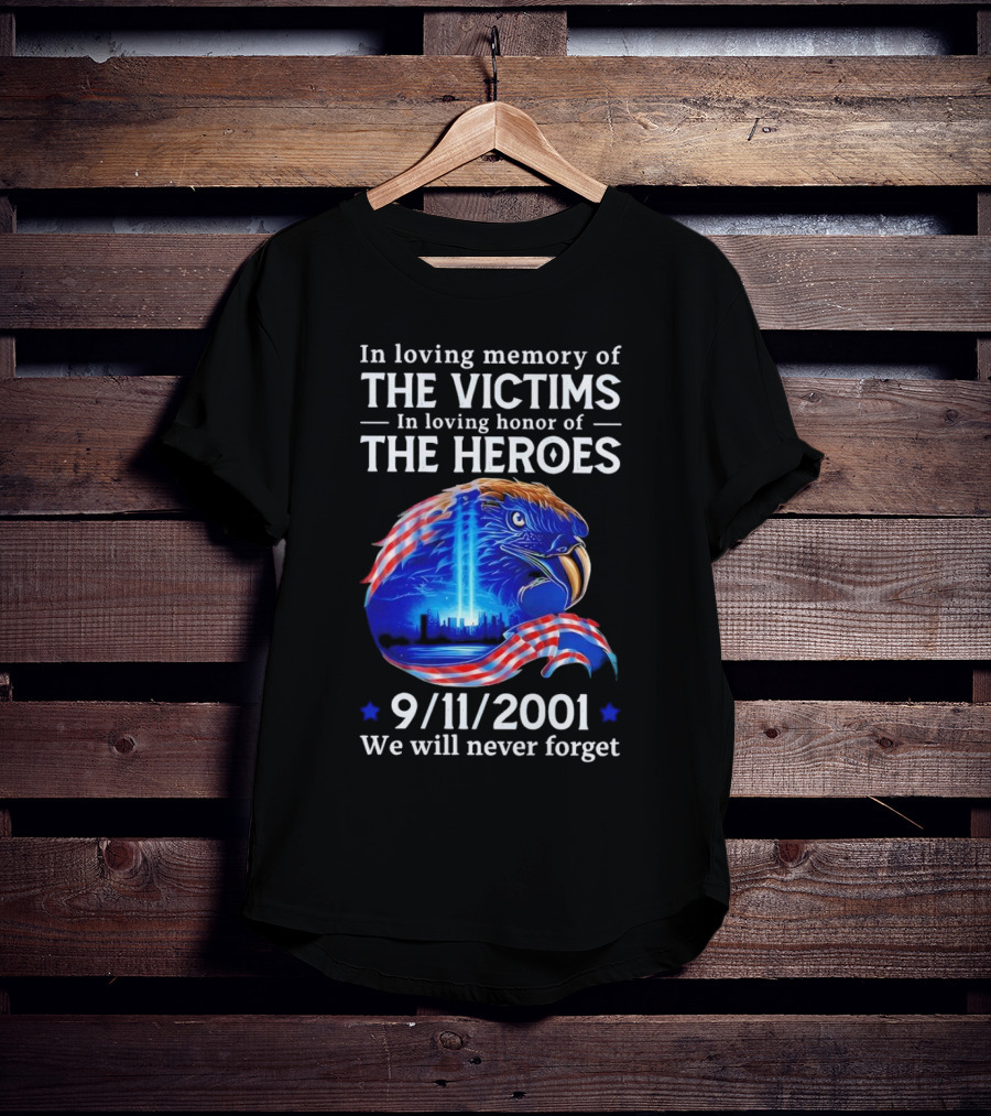 In Loving Memory Of The Victims In Loving Honor Of The Heroes 9/11/2001 Eagle Tribute We Will Never Forget T-Shirt