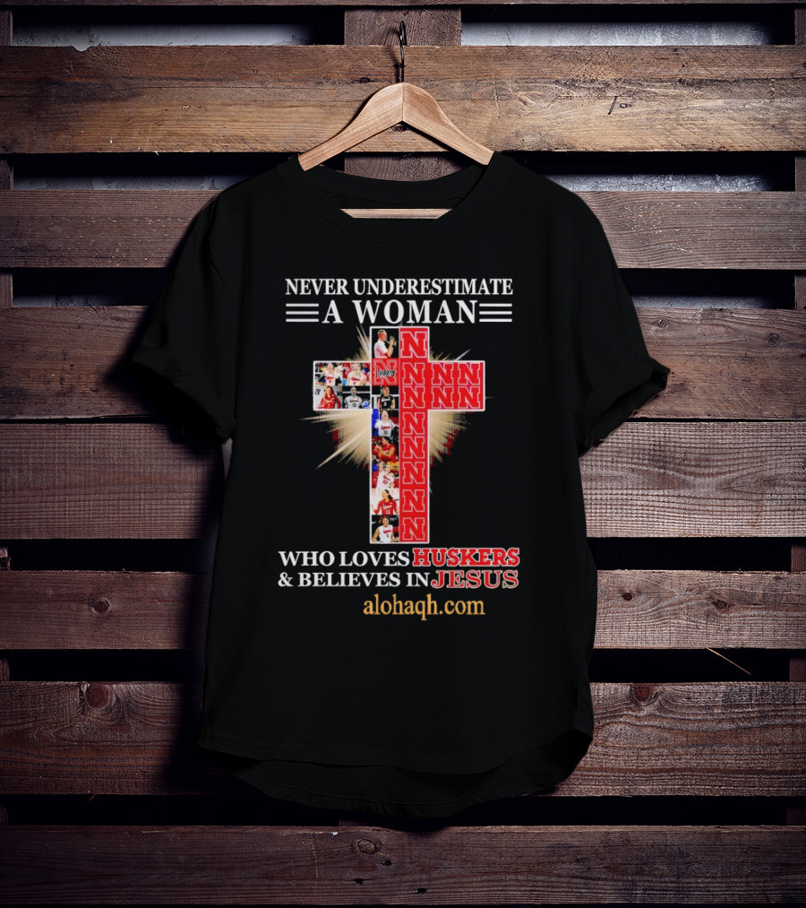 Never Underestimate A Woman Who Loves Huskers And Believes In Jesus Nebraska Huskers Cross Alohaqh.com T-Shirt