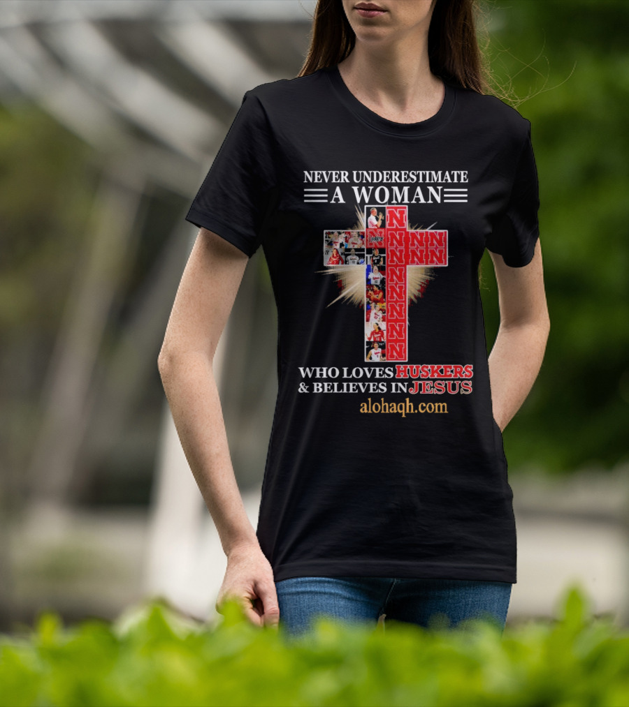 Never Underestimate A Woman Who Loves Huskers And Believes In Jesus Nebraska Huskers Cross Alohaqh.com T-Shirt