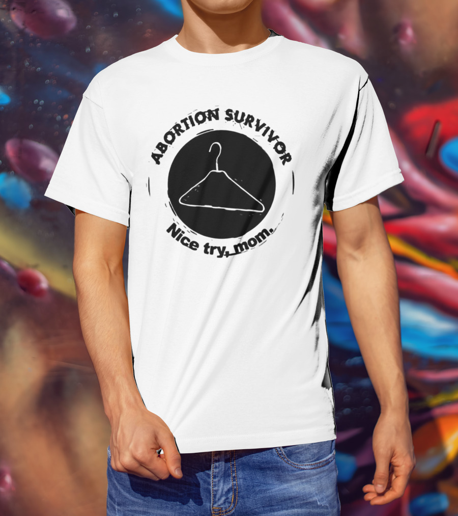 Abortion Survivor Nice Try Mom Hanger T-Shirt