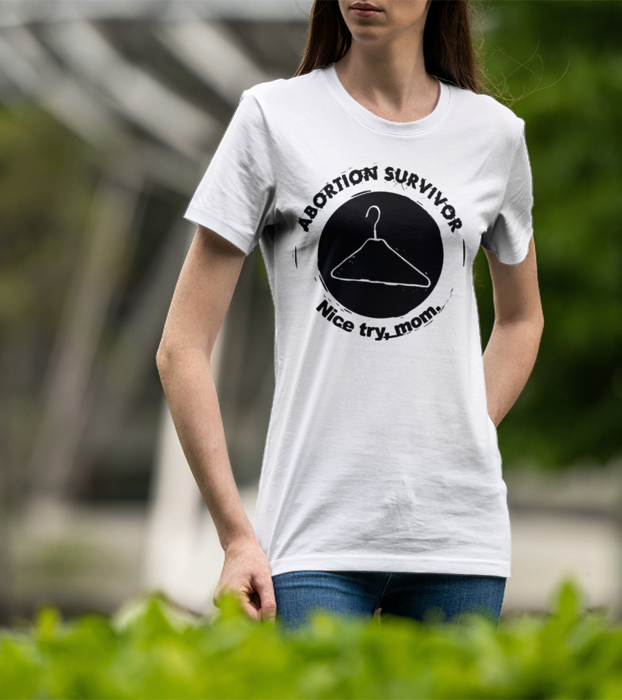 Abortion Survivor Nice Try Mom Hanger T-Shirt