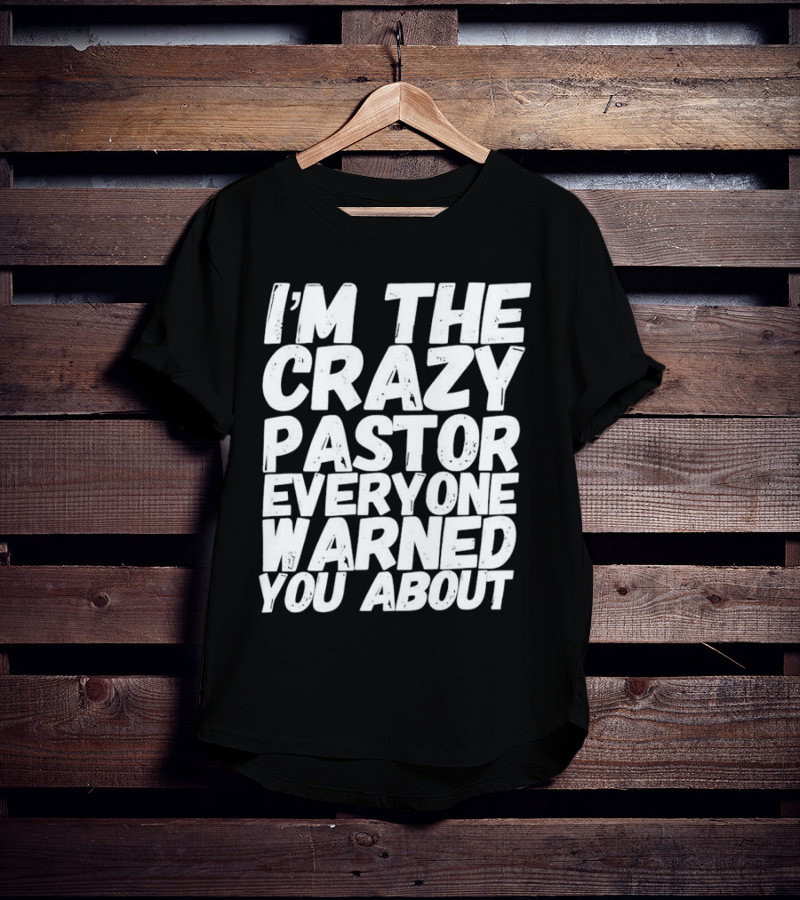 I’m The Crazy Pastor Everyone Warned You About T-Shirt