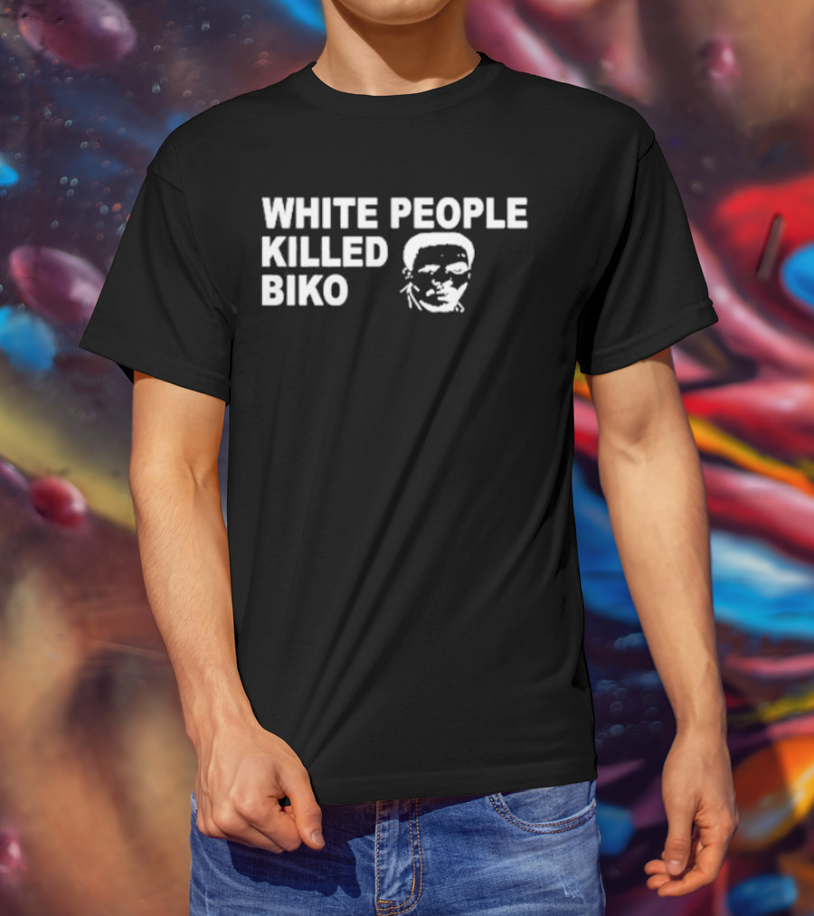 White People Killed Biko T-Shirt