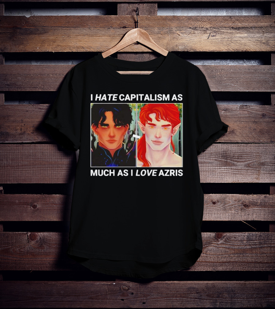 I HATE CAPITALISM AS MUCH AS I LOVE AZRIS T-Shirt