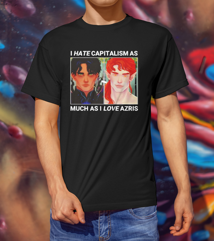 I HATE CAPITALISM AS MUCH AS I LOVE AZRIS T-Shirt