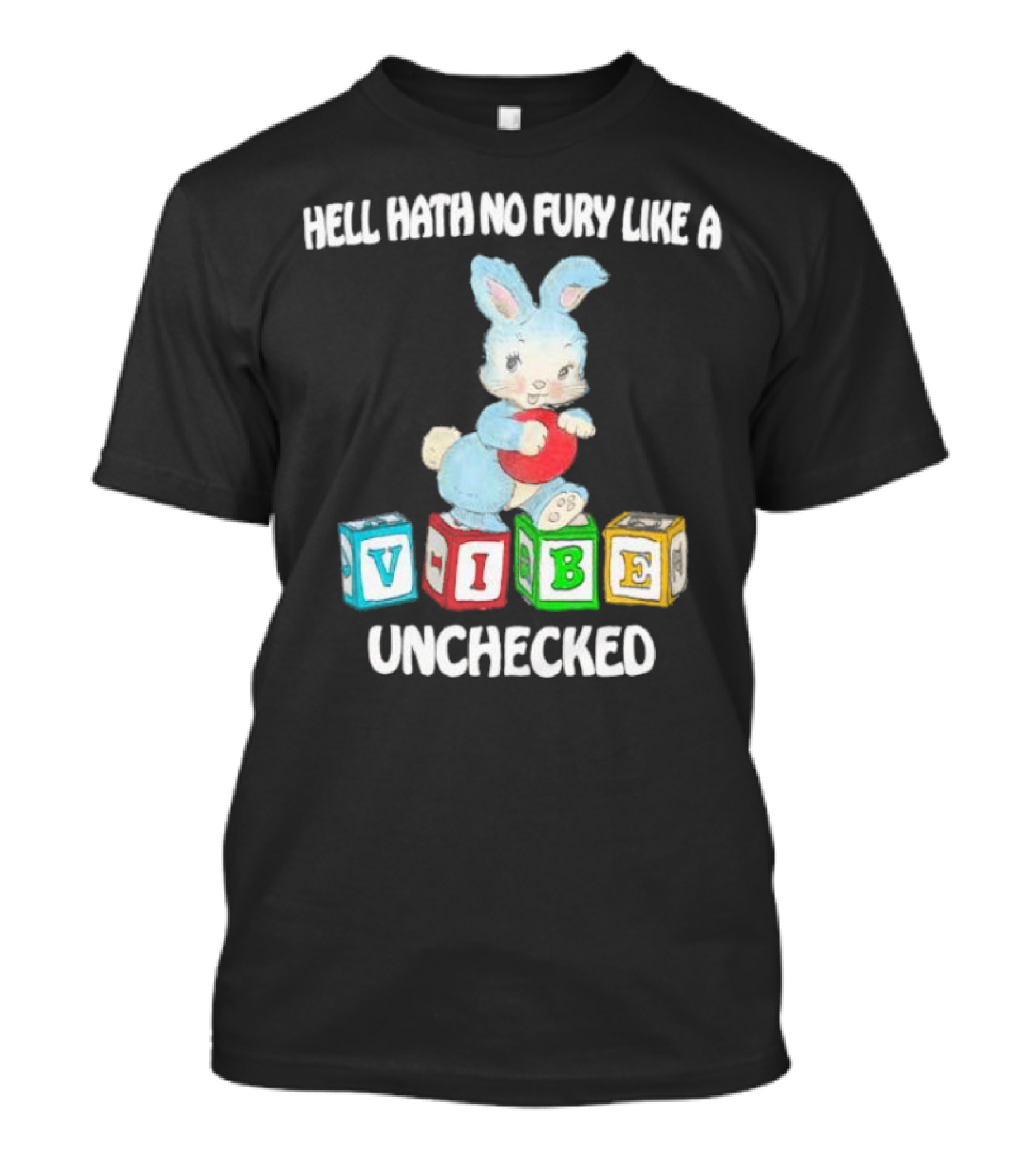 Hell Hath No Fury Like A Vibe Unchecked Cute Bunny And Alphabet Blocks T-Shirt